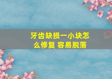 牙齿缺损一小块怎么修复 容易脱落